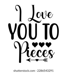 I love you to pieces, Mother's day t shirt print template,  typography design for mom mommy mama daughter grandma girl women aunt mom life child best mom adorable shirt