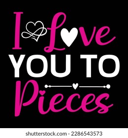 I love you to pieces, Mother's day t shirt print template,  typography design for mom mommy mama daughter grandma girl women aunt mom life child best mom adorable shirt