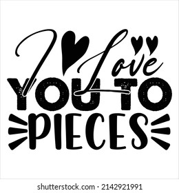 I Love You To Pieces t shirt design, vector file.