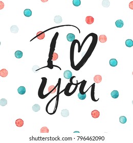 I love you postcard. Template card for Valentine's day. Modern brush calligraphy isolated on white background with watercolor dots.
