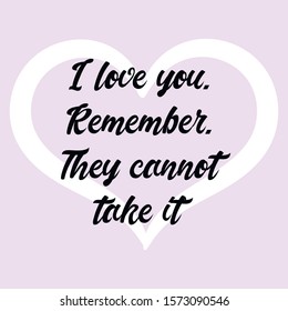 I love you. Remember. They cannot take it. Vector Calligraphy saying Quote for Social media post