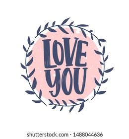 Love You romantic confession phrase handwritten with elegant cursive calligraphic font inside round wreath. Stylish lettering isolated on white background. Vector illustration for Valentine's Day.