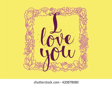 I love you romantic inscription. Greeting card with calligraphy. Hand drawn lettering. Typography for banner, poster, invitation or clothing design. Vector quote.