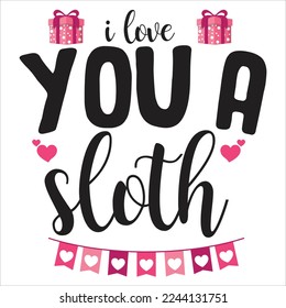 I Love You A Sloth, Happy valentine's day shirt Design Print Template Gift For Valentine's