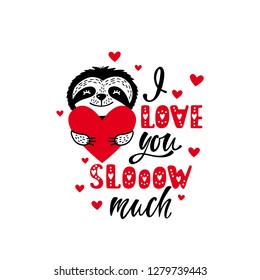 I love you slow much - romantic quote with cute sloth and heart. Valentine's day greeting card. Hand drawn holiday lettering design. Vector illustration EPS 10 isolated on white background.