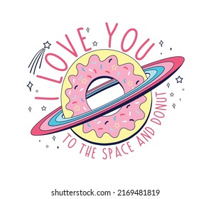 I love you to the space and donut slogan and colourful donut vector illustration for a t-shirt design. Vector illustration design for fashion fabrics, textile graphics, posters, and cards prints.