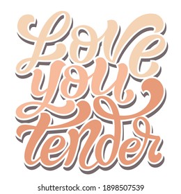 Love you tender - positive romantic hand lettering vector template isolated on a white background. Original phrase for Happy Valentine's Day, Anniversary, Bithday and daily life celebration.