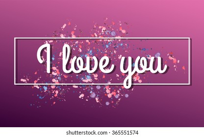 I love you. Text on the abstract background with hand drawn watercolor splashes. Stock vector.