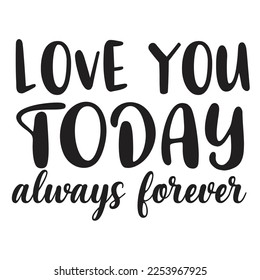 Love you today always forever Happy St Patricks day shirt print template, St patricks design, typography design for Irish day, womens day, lucky clover, Irish gift