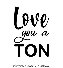 love you a ton of black letters quote