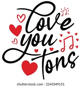 Love You Tons - Happy Valentine's Day SVG And T-shirt Design, Love Hearts vector File. Happy Valentine's day vector card. Happy Valentines Day lettering on a white background.