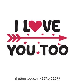 I Love You Too Typography T-Shirt Design Vector, Valentine gift, Valetines Day Typography Shirt, Valentine’s Day Digital Design, Happy valentines day
