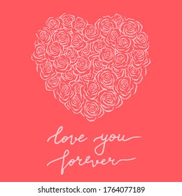 I love you.  Valentine's day greeting card with calligraphy and heart shape. Heart of roses. Vector illustration. Lettering "love you"
