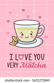 I love you very matcha. A Cup of matcha tea. Cute kawaii Valentines Day card with funny cartoon character hand written note. Vector illustration.