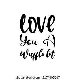 love you a waffle lot black letter quote