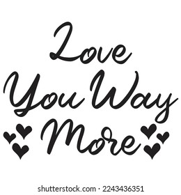 Love You Way More, Happy valentine's day shirt Design Print Template Gift For Valentine's