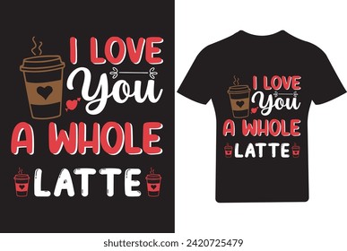 I love you a whole latte Valentine T Shirt