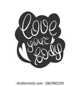 Love your body- black hand written lettering on the white background. Modern vector design, decorative inscription, motivational poster. Body positive.