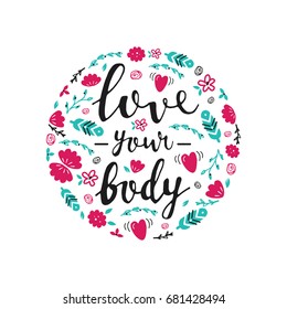 Love your body floral round concept. Hand drawn lettering quote vector illustration. For card design, poster, sticker, print on fabric.