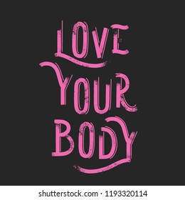 Love your body - Hand drawn grunge lettering vector for print, textile, decor, poster, card.