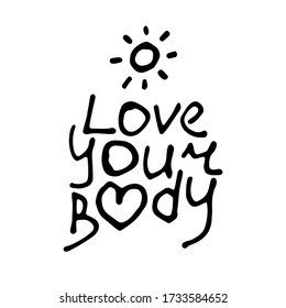 Love Your Body. Hand drawn vertical isolated doodle lettering, sun. Concept body positive, freedom of expression. Love Your Body for clothes, T-shirts, articles, greeting cards. Stock vector picture.
