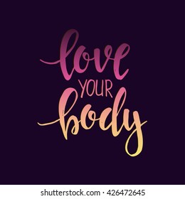 Love your Body. Hand drawn typography poster. T shirt hand lettered calligraphic design. Inspirational vector typography.
