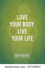 Love your body, live your life. Body Positive Floral Poster. Silhouette of woman, shape of floral contour. Doodle Floral Design. Inspirational quote about body positive. Feminism Poster.