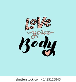 Love your body typography phrase. Modern feminist slogan. Trendy t-shirt print, sticker, poster. Vector eps 10.