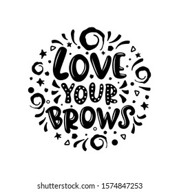 Love your brows lettering quote. Vector inspirational phrase about brows. Ideal for greeting card, print, poster, banner design.