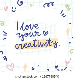 I love your creativity. Cute love illustration with doodles and lettering text. Hand drawn art in cartoon style