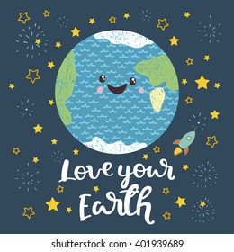 Love your Earth. Vector illustration with the Earth, stars, sign, rocket. Hand drawn lettering quote. Typography poster earth day for greeting card, poster, design in cute children cartoon style