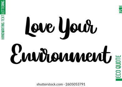 Love Your Environment   Hand Written Stylish Typography Lettering Eco Friendly Saying