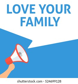 LOVE YOUR FAMILY Announcement. Hand Holding Megaphone With Speech Bubble. Flat Illustration