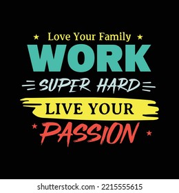 Love your family work super hard live your passion typography tshirt design, Motivational inspirational creative print ready t shirt design poster background