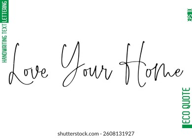 Love Your Home  Modern Stylish Cursive Hand Lettering Eco Friendly Slogan