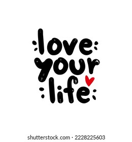 Love Your Life motivational lettering quote. Handwritten phrase with red heart symbol for t-shirt, posters, print