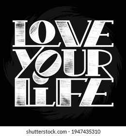 Love your life t-shirt design. Typographic design. Isolated on white background. Vector lettering art. Hand drawn lettering phrase. Ink illustration. EPS 10 file. 