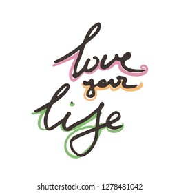 Love your life. Vector hand draw lettering. Ink draw illustration for postcard, greeting card and banner. Grunge lettering logo