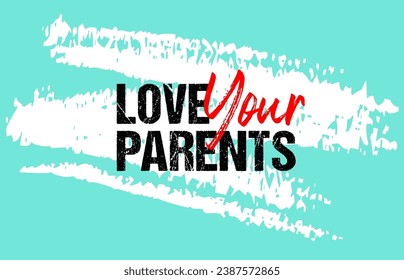 Love your parents motivational quote grunge lettering, slogan design, typography, brush strokes background
