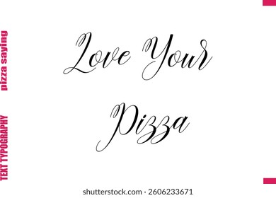 Love Your Pizza Cursive Modern Calligraphy Text Pizza Caption
