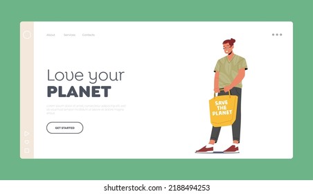 Love your Planet Landing Page Template. Adult Man Carrying Products in Textile Eco Bag. Package, Natural Green Packing. Ecologically Safety Container for Food and Shopping. Cartoon Vector Illustration