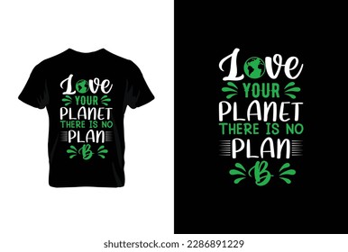 Love Your Planet There Is No Plane B vector t-shirt design. Earth day t-shirt design. Can be used for Print mugs, sticker designs, greeting cards, posters, bags, and t-shirts