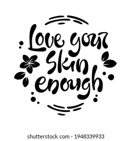 Love your skin enough - hand drawn lettering phrase. Beauty skincare, cosmetology facial treatment themed quote. 