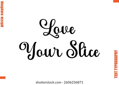 Love Your Slice Quote in Cursive Text Typography Lettering 