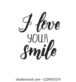 I love your smile - Hand made inspirational and motivational quote with heart isolated on white. Lettering calligraphy phrase. Happy Valentine's Day.