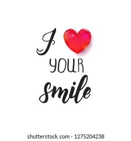 I love your smile - Hand made inspirational and motivational quote with heart isolated on white. Lettering calligraphy phrase. Happy Valentine's Day.