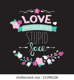 I love your stupid face fun hand lettering valentine's day postcard cover design background in vector