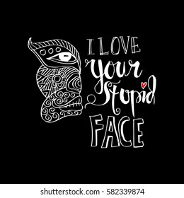  I love your stupid face quote