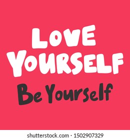 Love yourself. Be yourself. Vector hand drawn illustration with cartoon lettering. Good as a sticker, video blog cover, social media message, gift cart, t shirt print design.