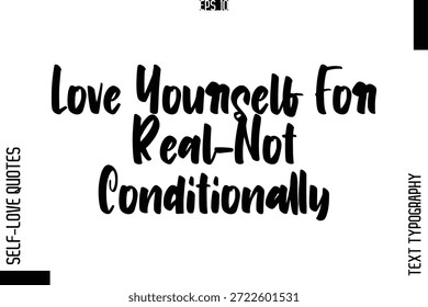 Love Yourself For Real—Not Conditionally  -Elegant Handwritten Self-Love Quote Cursive Typography Lettering Design